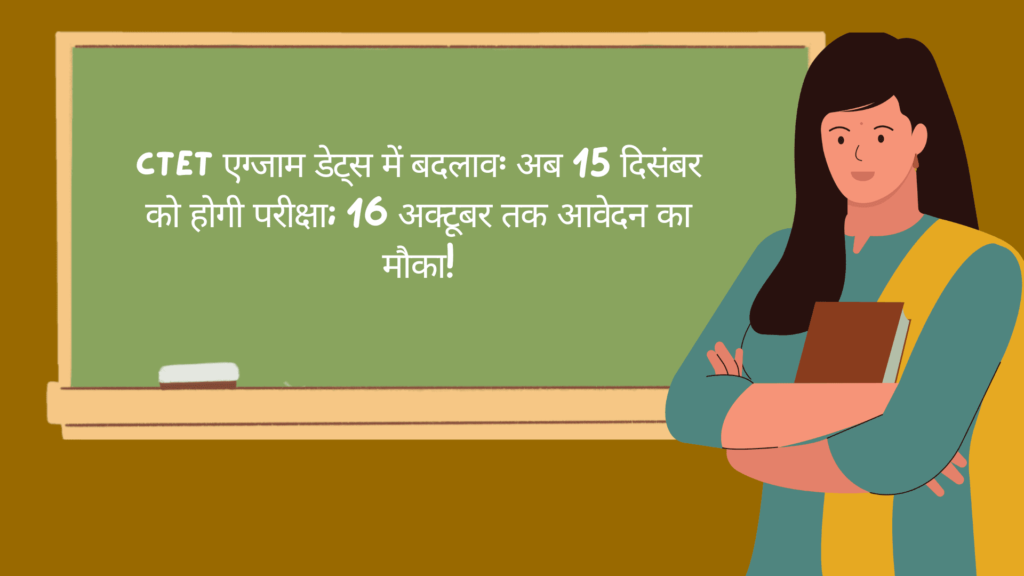 CTET एग्जाम डेट्स में बदलाव: अब 15 दिसंबर को होगी परीक्षा; 16 अक्टूबर तक आवेदन का मौका!